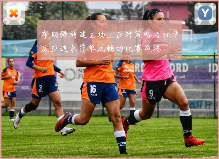 布朗强调建立场上应对策略与化学反应追求简单流畅的比赛风格